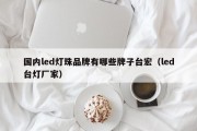 国内led灯珠品牌有哪些牌子台宏（led台灯厂家）