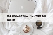三色变光led灯珠1w（led灯珠三色变光原理）