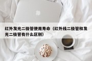 红外发光二极管使用寿命（红外线二极管和发光二极管有什么区别）