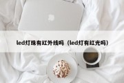 led灯珠有红外线吗（led灯有红光吗）