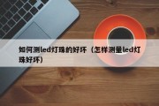 如何测led灯珠的好坏（怎样测量led灯珠好坏）