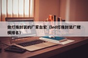 做灯珠封装的厂家台宏（led灯珠封装厂规模排名）
