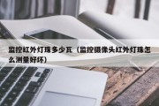 监控红外灯珠多少瓦（监控摄像头红外灯珠怎么测量好坏）
