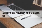 台宏国产有哪些灯珠品牌好（台宏光电有限公司）