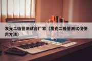 发光二极管测试台厂家（发光二极管测试仪使用方法）