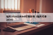 贴片3528凸头led灯珠价钱（贴片灯条2835）
