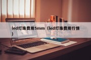 led灯珠费用5mm（led灯珠费用行情）