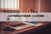 cob灯珠和led灯珠区别（cob灯珠缺点）