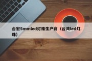 台宏5mmled灯珠生产商（台湾led灯珠）