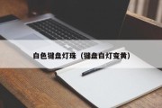 白色键盘灯珠（键盘白灯变黄）