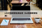 LED灯珠视觉检测台宏（led亮度视觉检测）