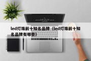 led灯珠前十知名品牌（led灯珠前十知名品牌有哪些）