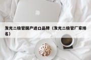 发光二极管国产进口品牌（发光二极管厂家排名）