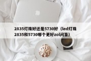 2835灯珠好还是5730好（led灯珠2835和5730哪个更好zol问答）