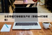 台宏草帽灯珠哪里生产好（草帽led灯珠规格）