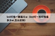 led灯珠一颗是几w（led灯一粒灯珠是多少w,怎么区别）