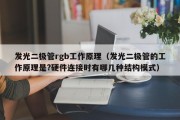发光二极管rgb工作原理（发光二极管的工作原理是?硬件连接时有哪几种结构模式）