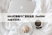 0603灯珠哪个厂家好台宏（hsd9003a台灯芯片）