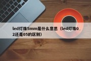 led灯珠5mm是什么意思（led灯珠02还是05的区别）