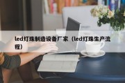 led灯珠制造设备厂家（led灯珠生产流程）
