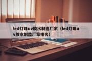 led灯珠uv胶水制造厂家（led灯珠uv胶水制造厂家排名）