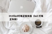 3535led灯珠正极负极（led 灯珠 正负极）