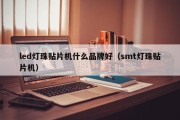 led灯珠贴片机什么品牌好（smt灯珠贴片机）
