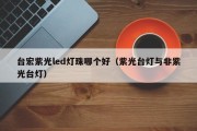 台宏紫光led灯珠哪个好（紫光台灯与非紫光台灯）