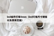 led插件灯珠5mm（led灯珠尺寸规格以及使用范围）