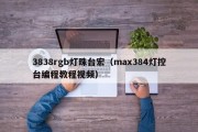 3838rgb灯珠台宏（max384灯控台编程教程视频）