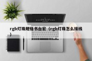rgb灯珠规格书台宏（rgb灯珠怎么接线）