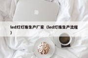 led灯灯珠生产厂家（led灯珠生产流程）