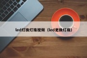 led灯换灯珠视频（led更换灯珠）