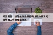 红外发光二极管能测出颜色吗（红外线发光二极管的工作原理是什么）