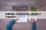 如何测量led灯珠好坏视频（如何测led灯珠的好坏）