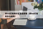 焊led灯珠用什么温度焊锡（焊led灯珠用多大烙铁）