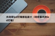 大功率led灯珠排名前十（功率最大的led灯珠）