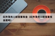 红外发光二极管里有金（红外发光二极管里有金属吗）