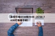 台宏灯珠5730和7030（5730 7030灯珠哪个好）