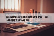 5mm草帽led灯珠最大做到多少瓦（5mm草帽灯珠接5v电源）