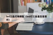 led三色灯珠颜色（led灯三色是否容易坏）