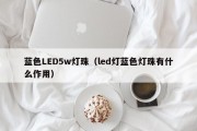 蓝色LED5w灯珠（led灯蓝色灯珠有什么作用）