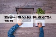 聚光的Led灯珠改为散光行吗（聚光灯怎么换灯泡）