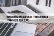如何测量led灯珠的功率（如何测量led灯珠的功率是否正常）
