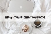 直插rgb灯珠台宏（直插灯珠有哪些型号）