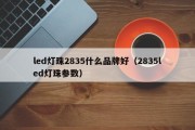 led灯珠2835什么品牌好（2835led灯珠参数）
