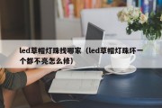 led草帽灯珠找哪家（led草帽灯珠坏一个都不亮怎么修）