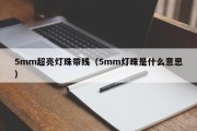 5mm超亮灯珠带线（5mm灯珠是什么意思）