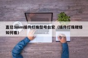 直径3mm插件灯珠型号台宏（插件灯珠规格如何看）