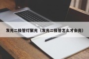 发光二极管灯聚光（发光二极管怎么才会亮）